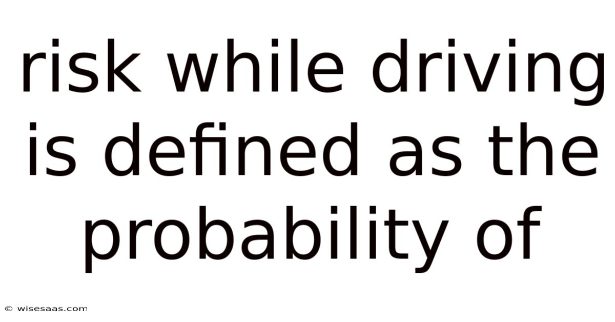 Risk While Driving Is Defined As The Probability Of