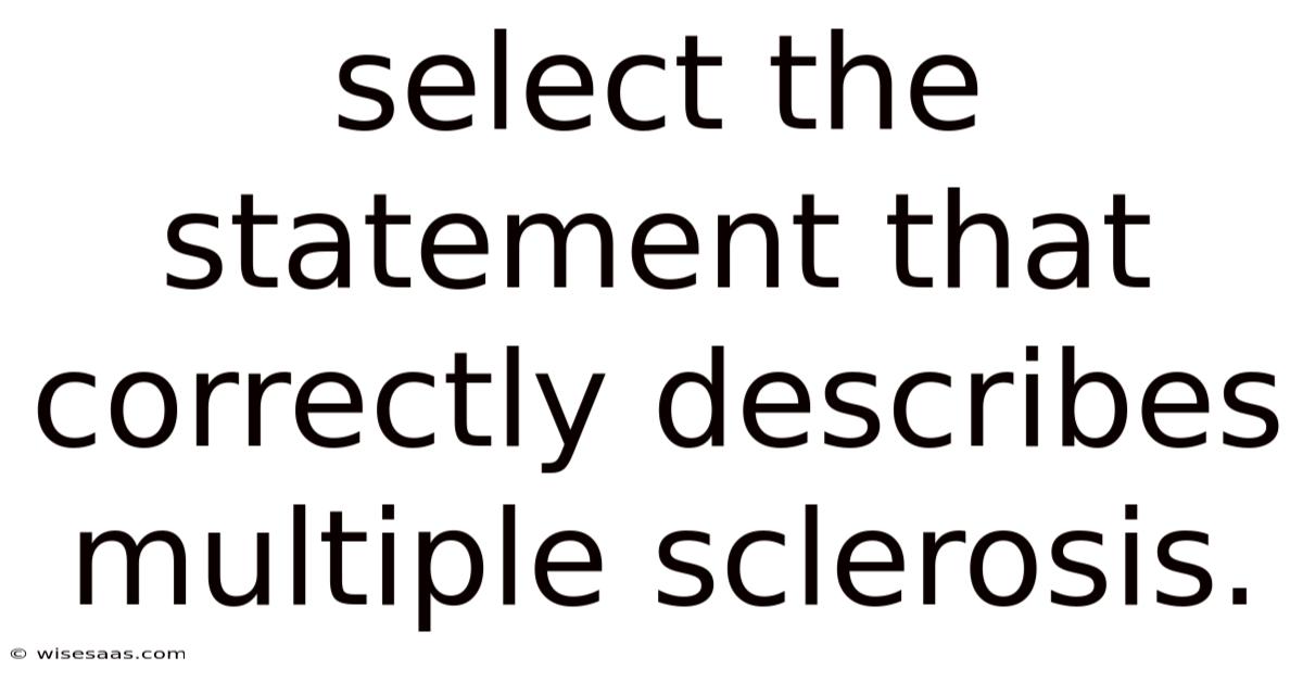 Select The Statement That Correctly Describes Multiple Sclerosis.