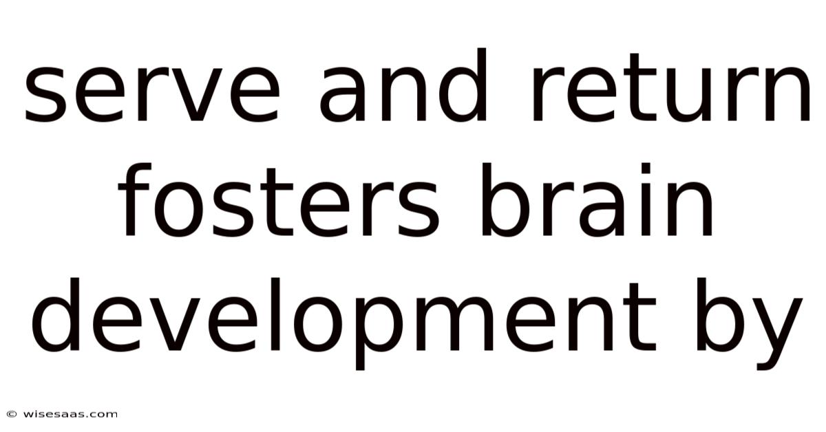 Serve And Return Fosters Brain Development By