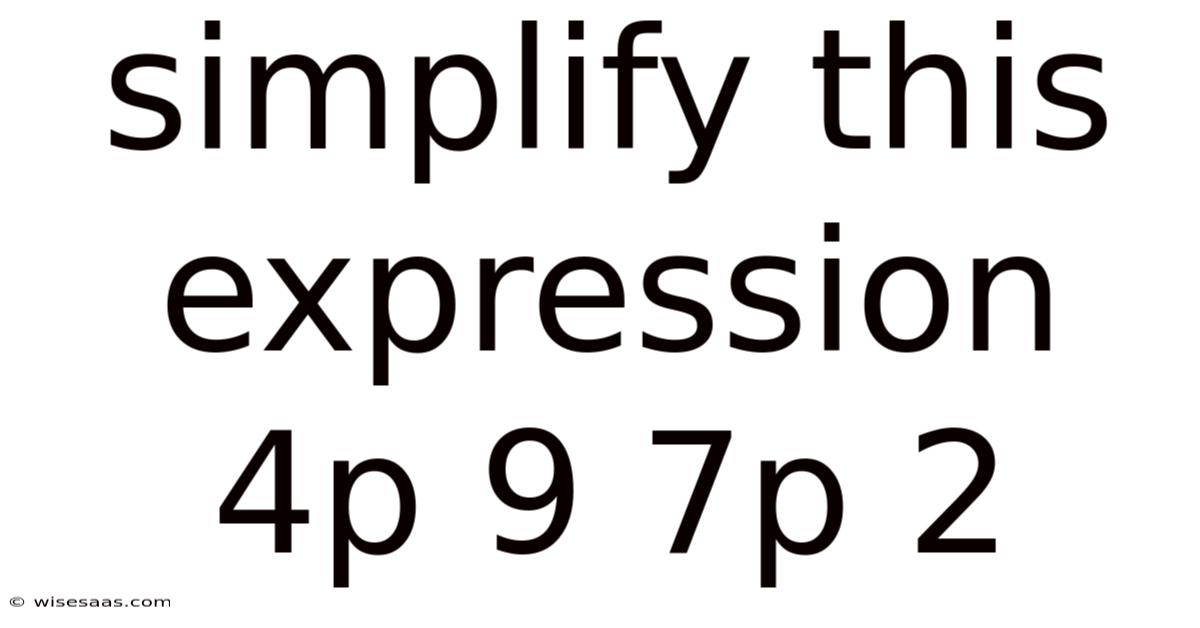 Simplify This Expression 4p 9 7p 2