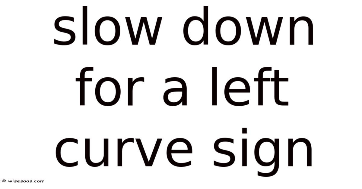 Slow Down For A Left Curve Sign