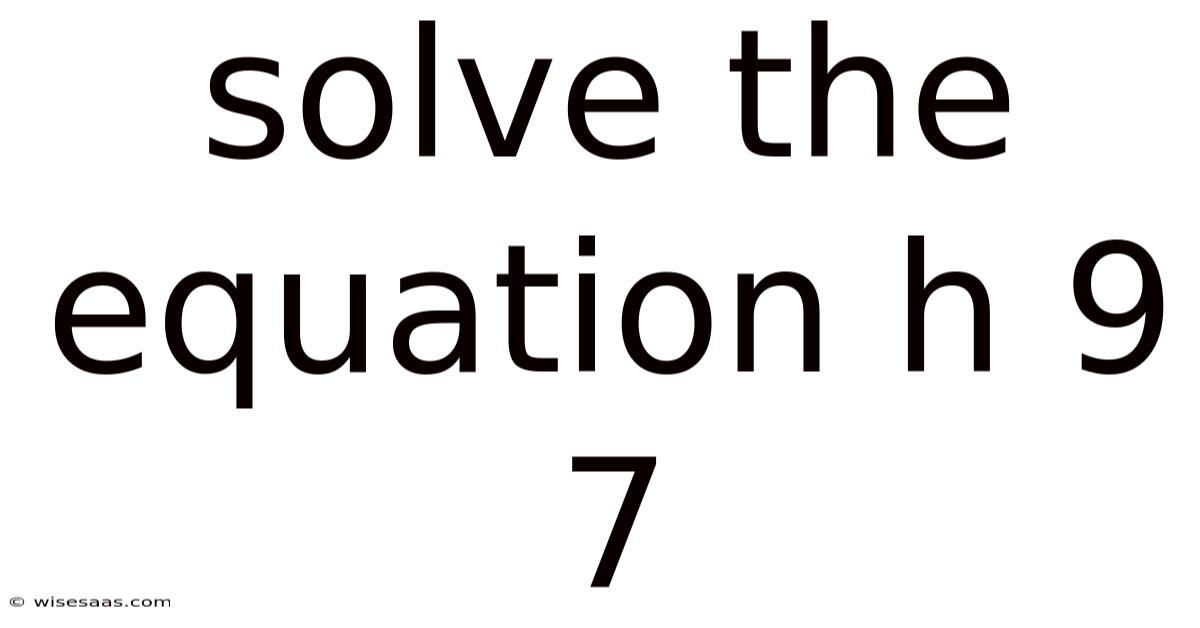 Solve The Equation H 9 7