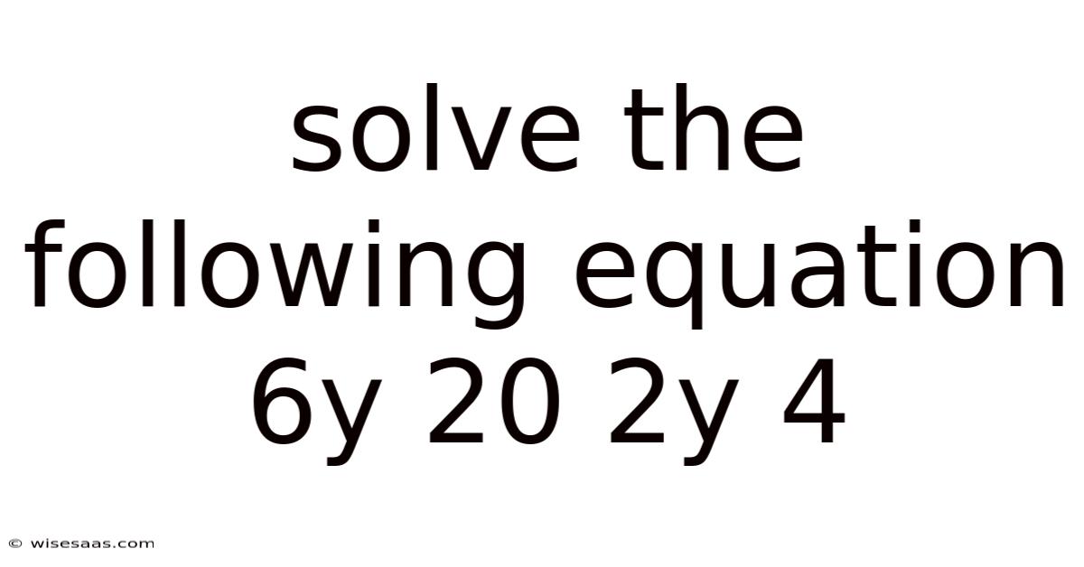 Solve The Following Equation 6y 20 2y 4