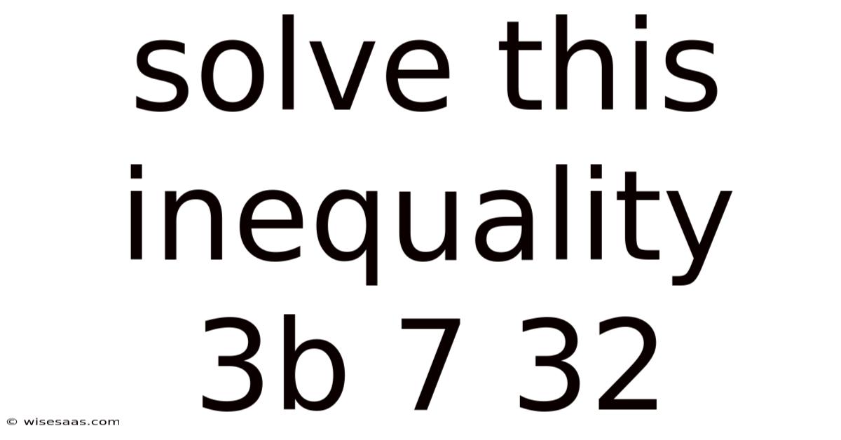 Solve This Inequality 3b 7 32