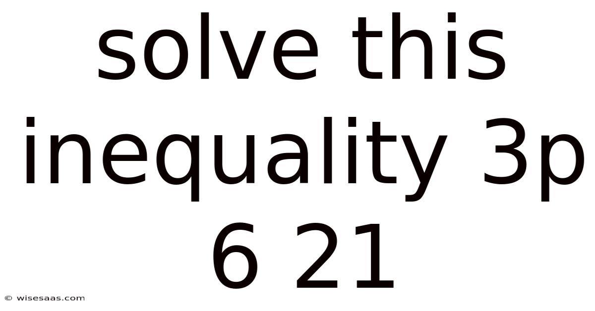 Solve This Inequality 3p 6 21