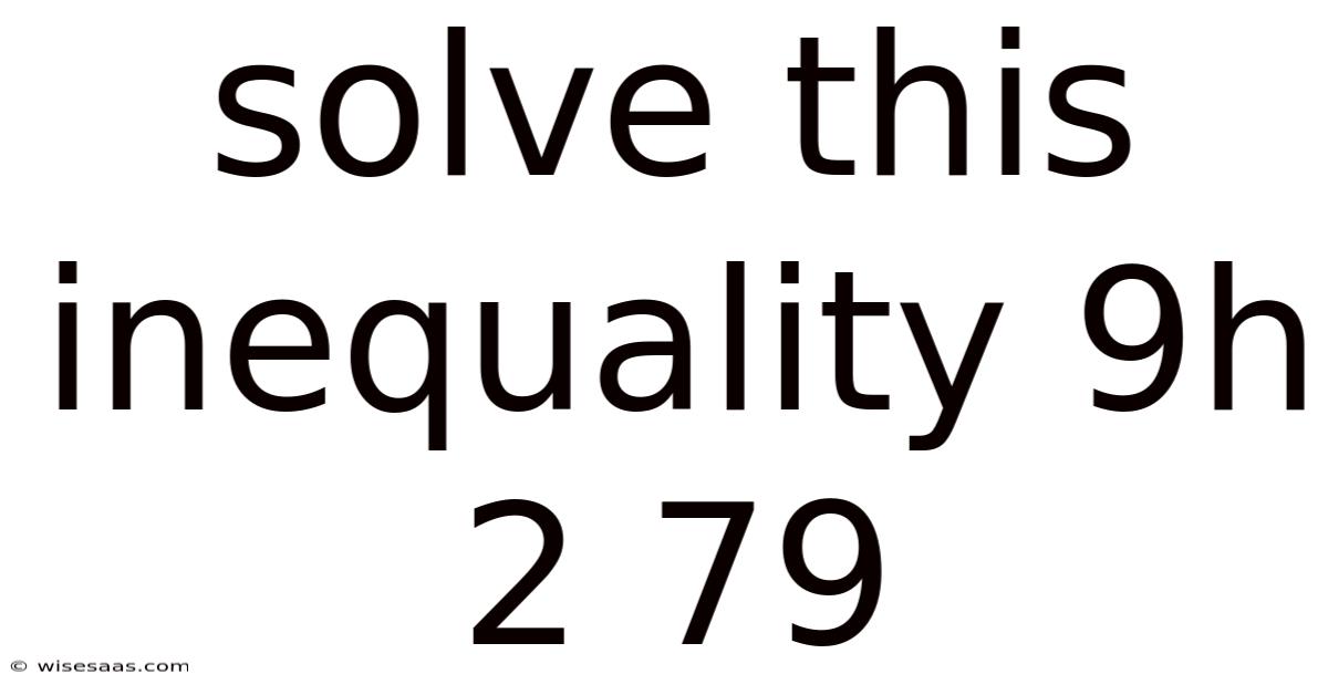 Solve This Inequality 9h 2 79