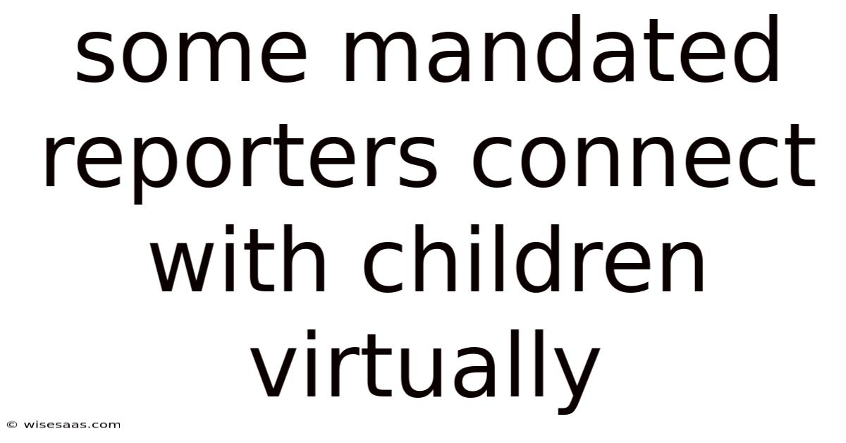 Some Mandated Reporters Connect With Children Virtually