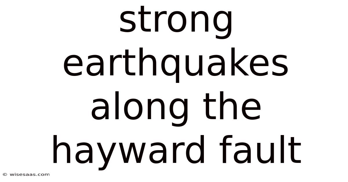 Strong Earthquakes Along The Hayward Fault