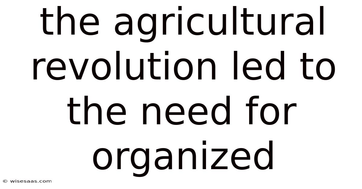 The Agricultural Revolution Led To The Need For Organized