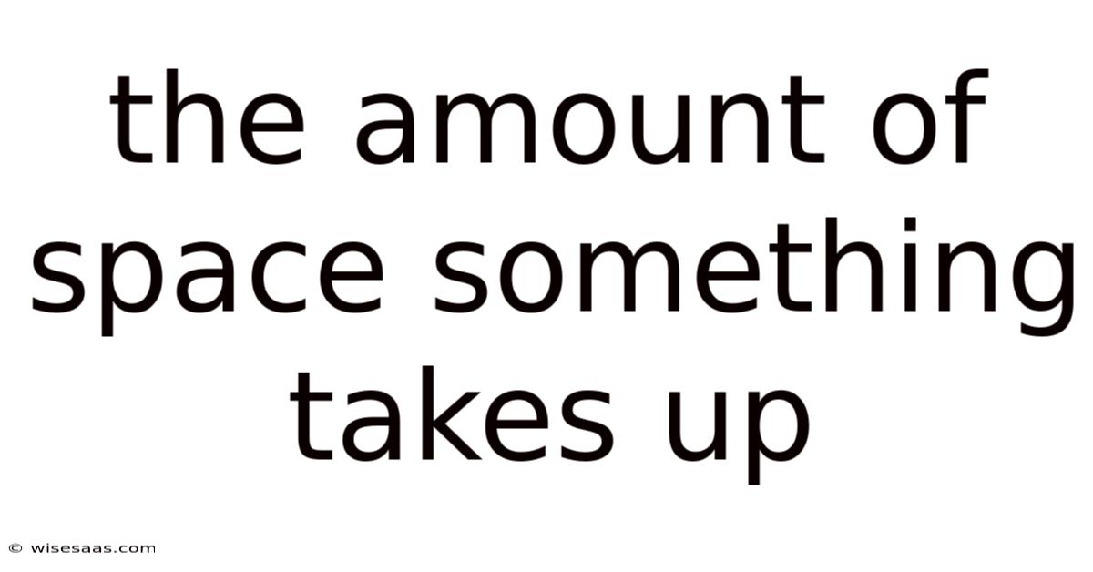 The Amount Of Space Something Takes Up