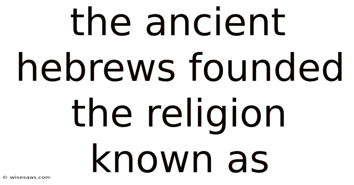 The Ancient Hebrews Founded The Religion Known As