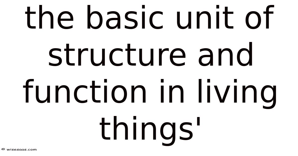 The Basic Unit Of Structure And Function In Living Things'