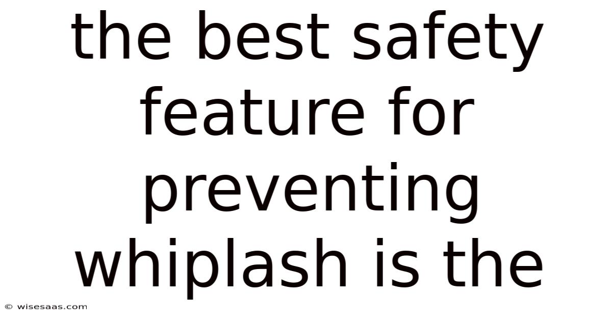 The Best Safety Feature For Preventing Whiplash Is The