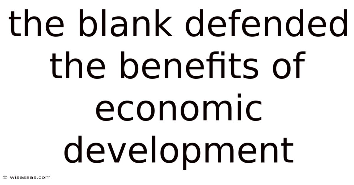 The Blank Defended The Benefits Of Economic Development