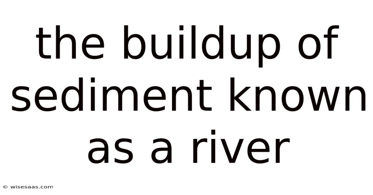The Buildup Of Sediment Known As A River