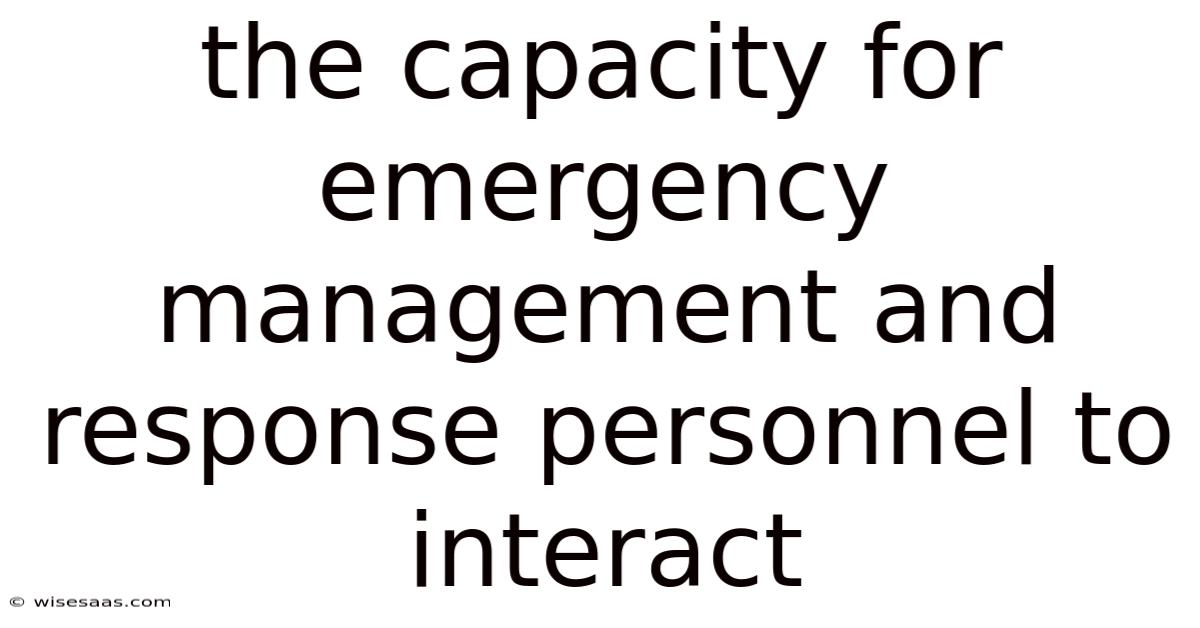 The Capacity For Emergency Management And Response Personnel To Interact