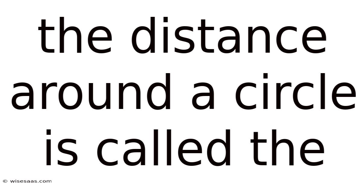 The Distance Around A Circle Is Called The