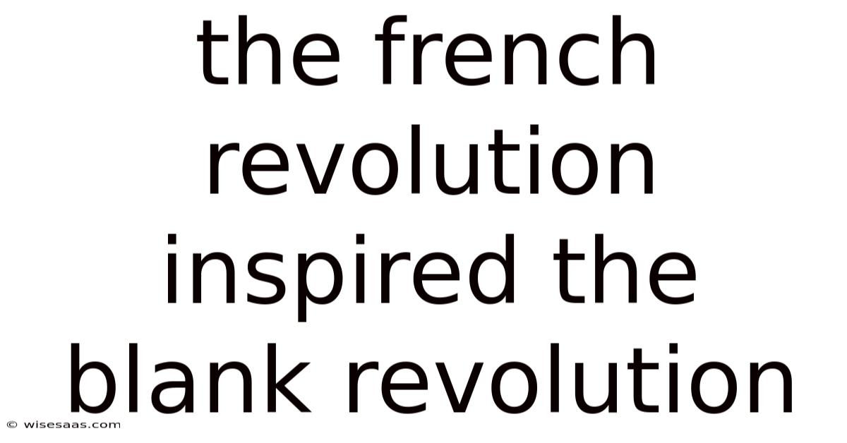 The French Revolution Inspired The Blank Revolution