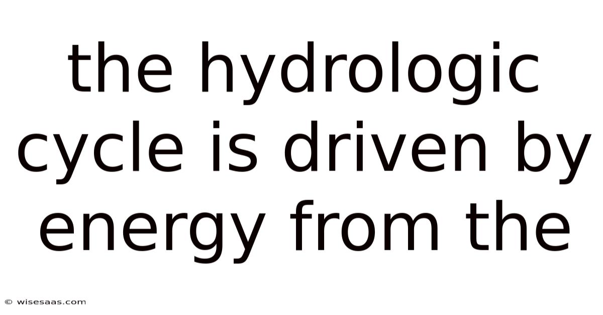 The Hydrologic Cycle Is Driven By Energy From The