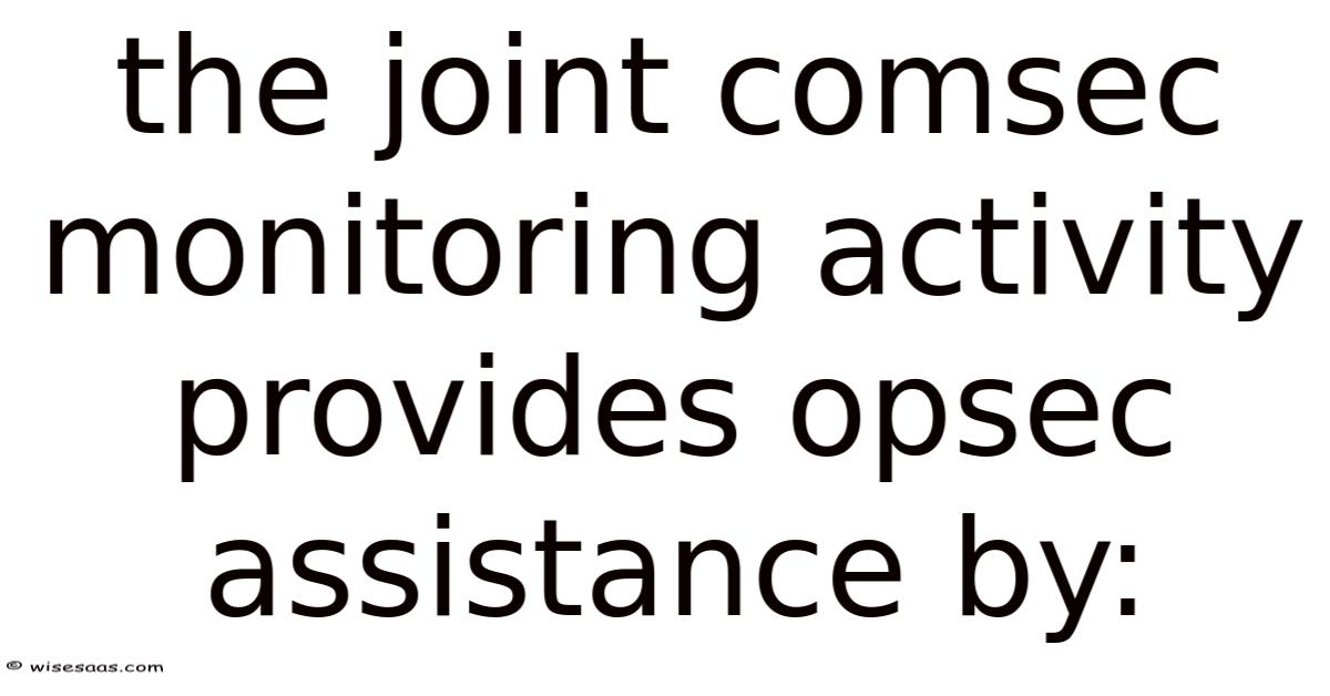 The Joint Comsec Monitoring Activity Provides Opsec Assistance By: