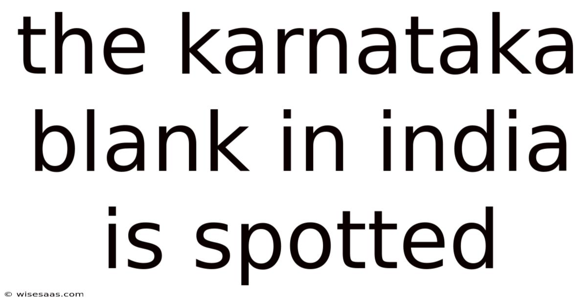 The Karnataka Blank In India Is Spotted