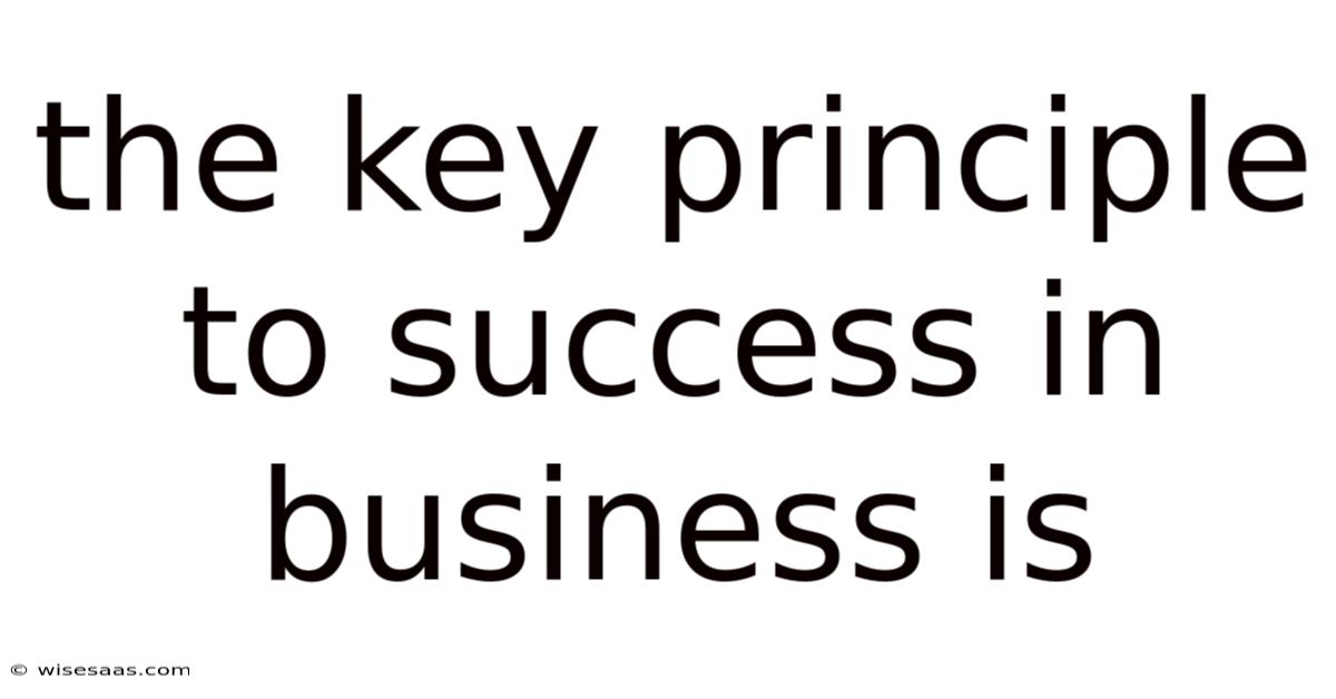 The Key Principle To Success In Business Is