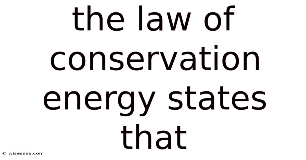 The Law Of Conservation Energy States That
