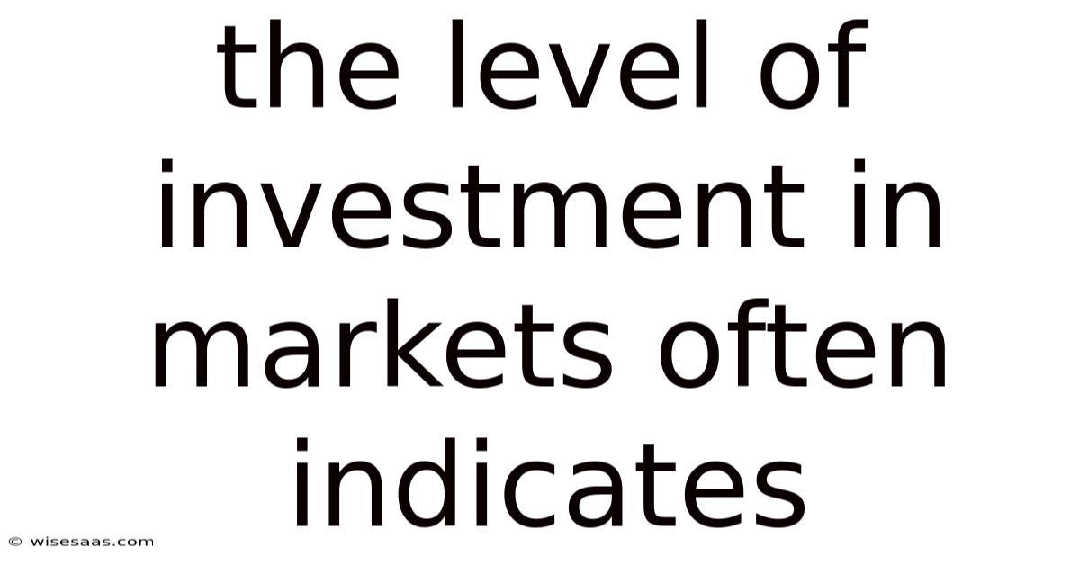 The Level Of Investment In Markets Often Indicates