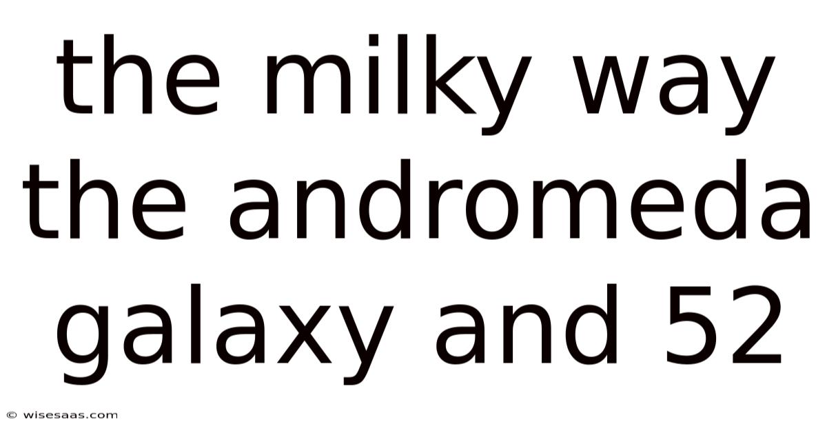 The Milky Way The Andromeda Galaxy And 52