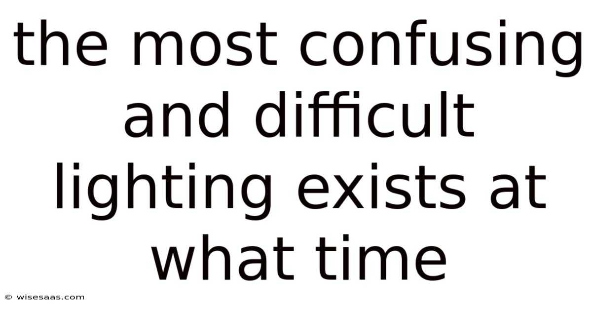 The Most Confusing And Difficult Lighting Exists At What Time