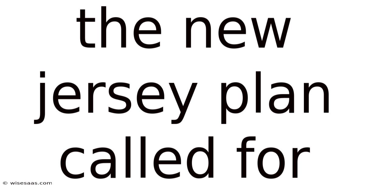 The New Jersey Plan Called For