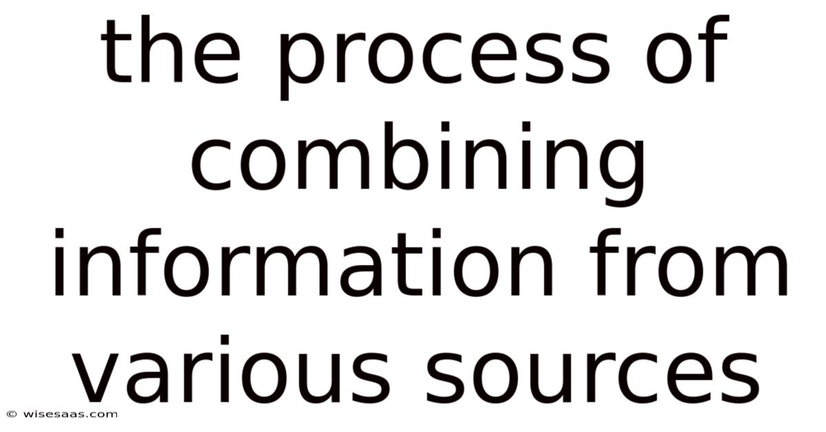 The Process Of Combining Information From Various Sources
