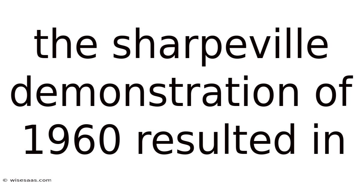 The Sharpeville Demonstration Of 1960 Resulted In