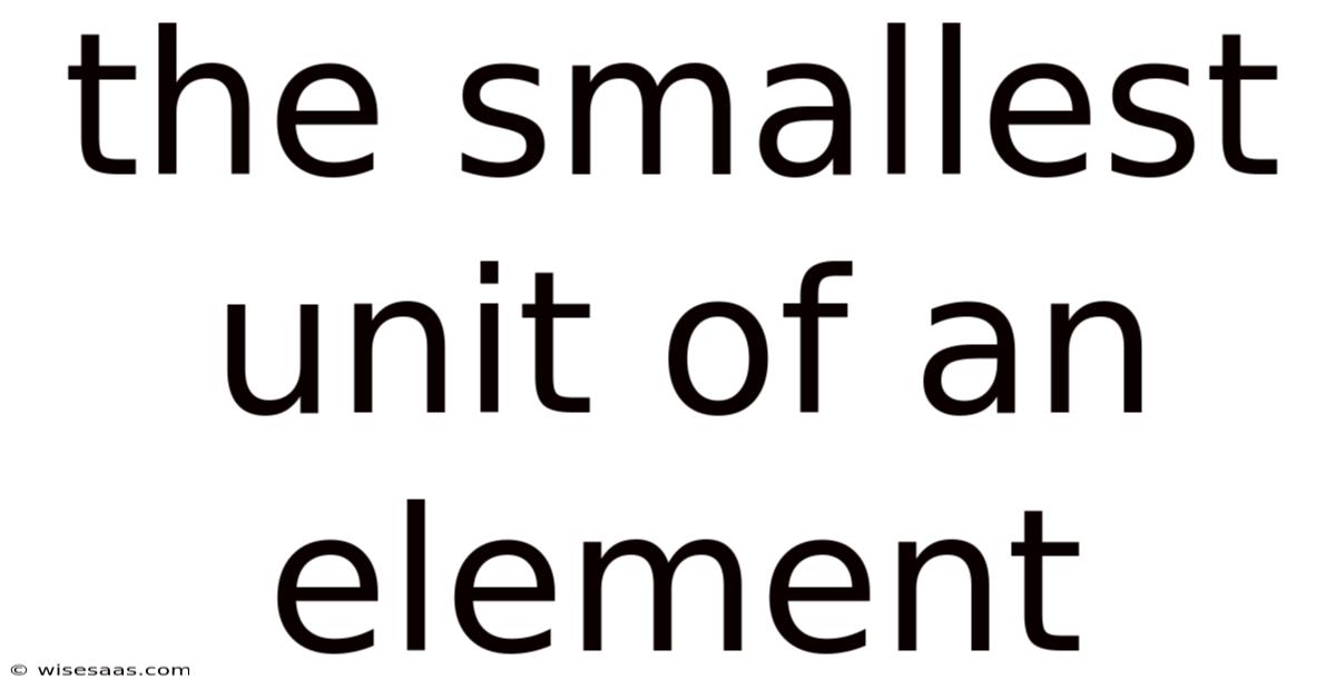 The Smallest Unit Of An Element
