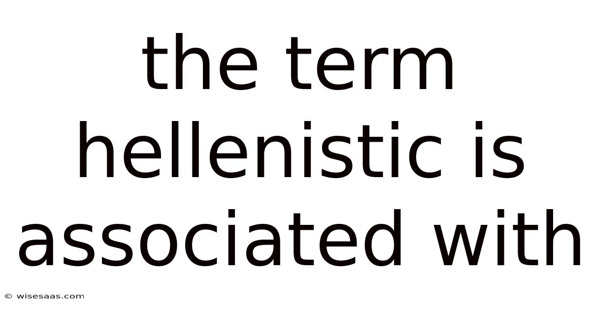 The Term Hellenistic Is Associated With