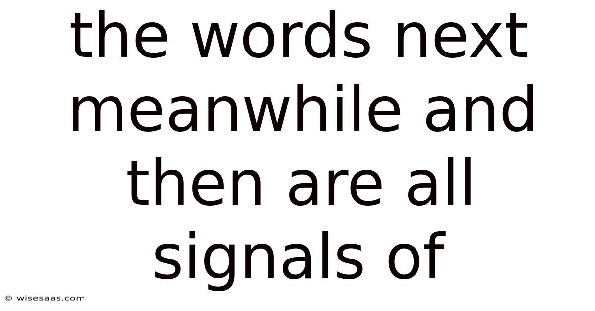 The Words Next Meanwhile And Then Are All Signals Of
