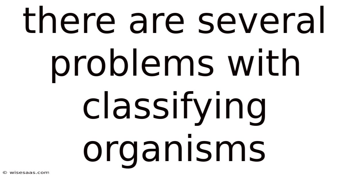 There Are Several Problems With Classifying Organisms
