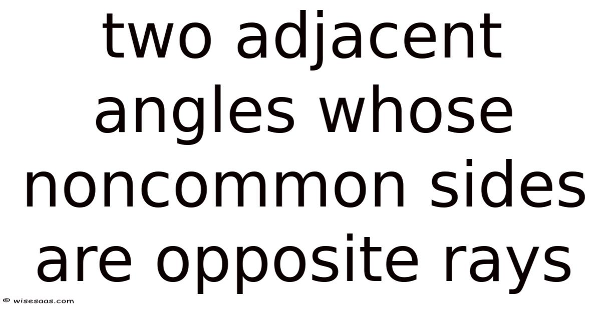 Non Common Rays Two Adjacent Angles Whose Noncommon Sides Are Opposite Rays