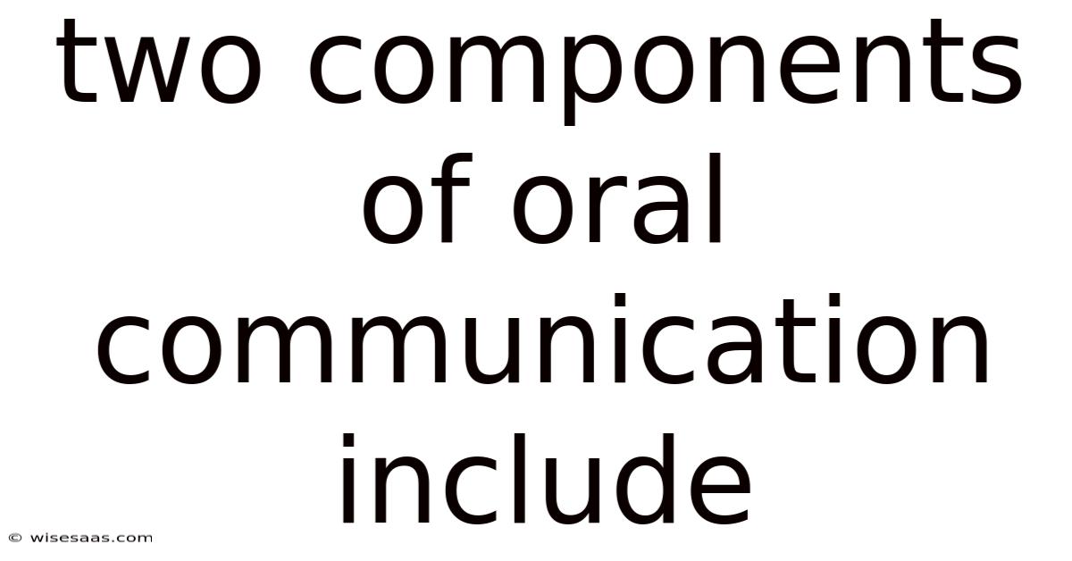 Two Components Of Oral Communication Include