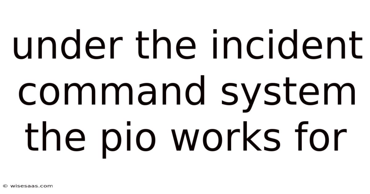 Under The Incident Command System The Pio Works For
