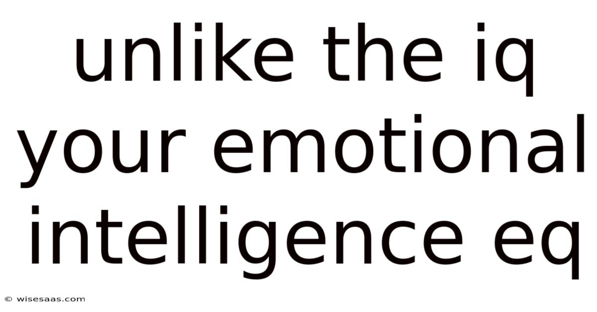 Unlike The Iq Your Emotional Intelligence Eq