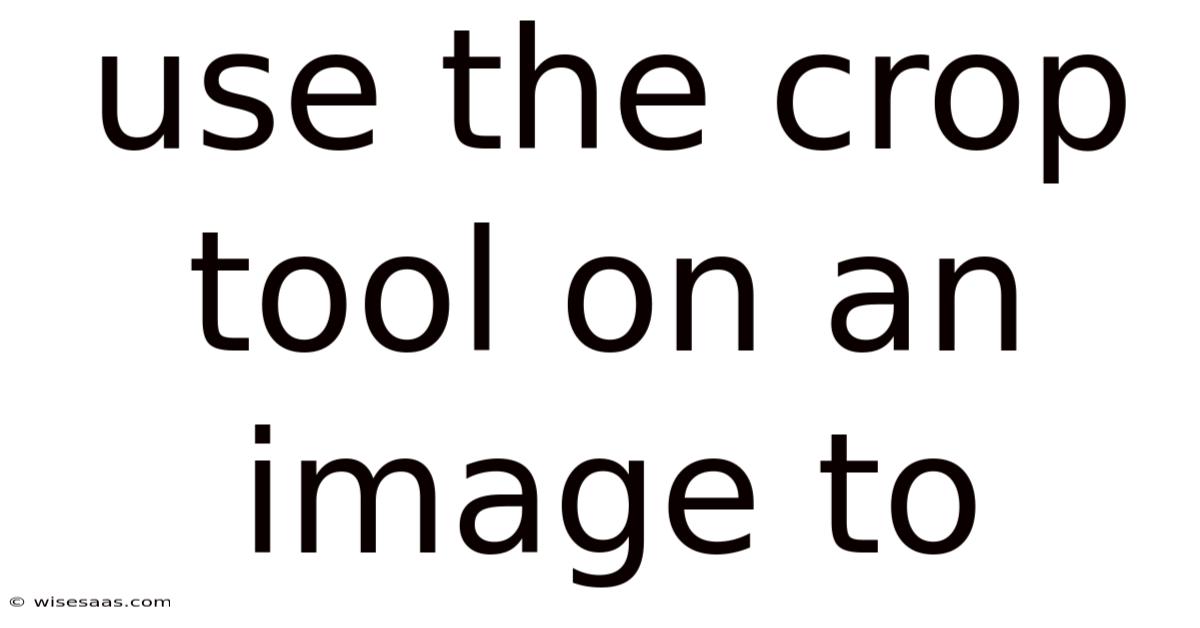 Use The Crop Tool On An Image To