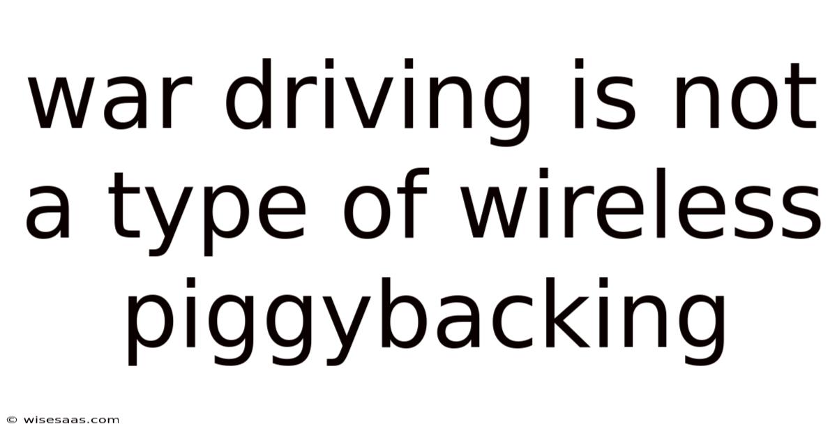 War Driving Is Not A Type Of Wireless Piggybacking