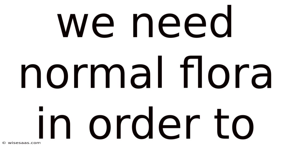 We Need Normal Flora In Order To