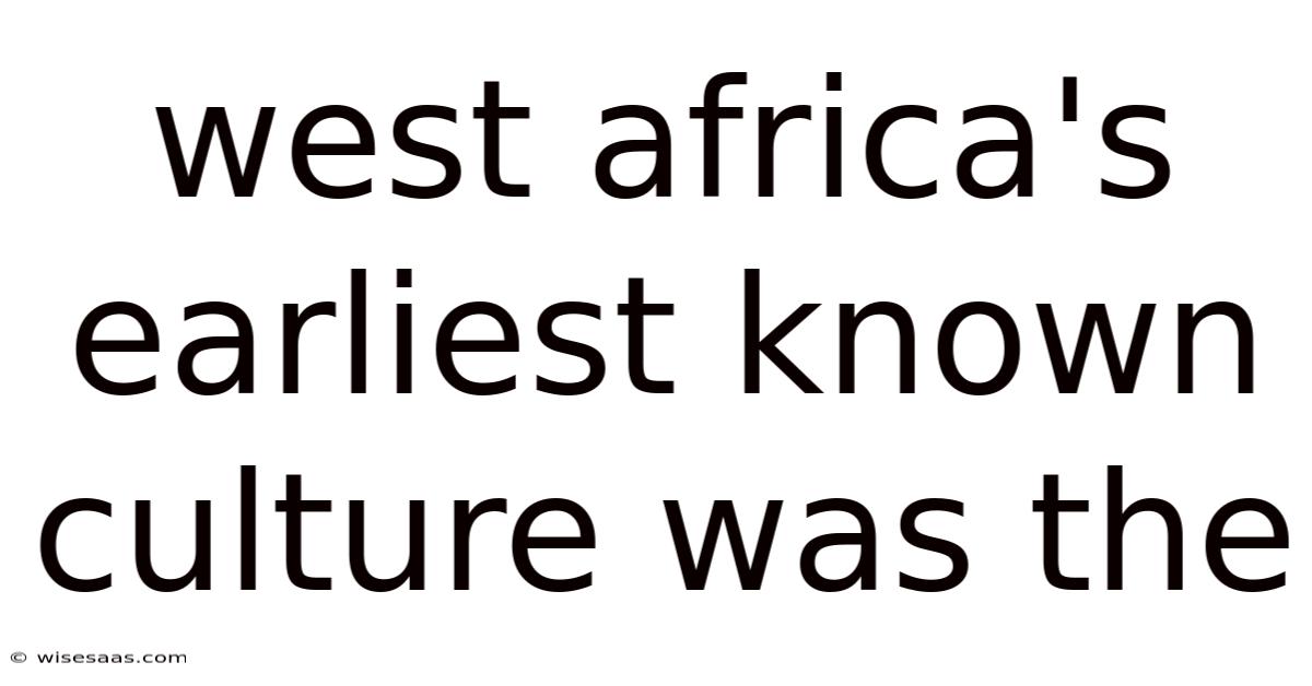 West Africa's Earliest Known Culture Was The