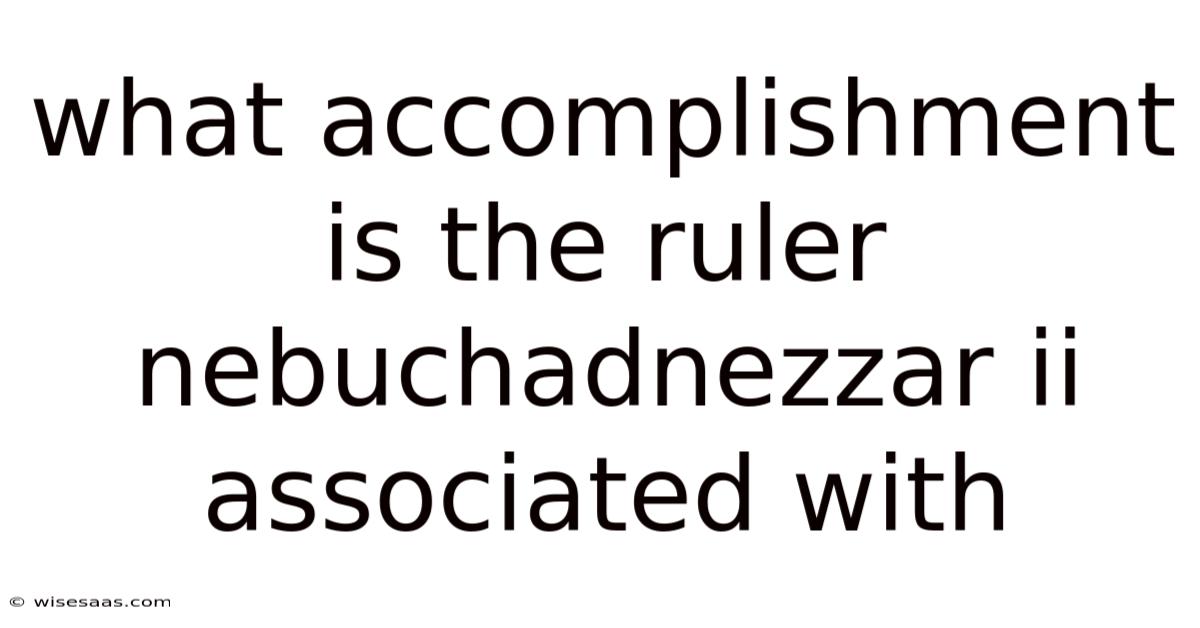 What Accomplishment Is The Ruler Nebuchadnezzar Ii Associated With