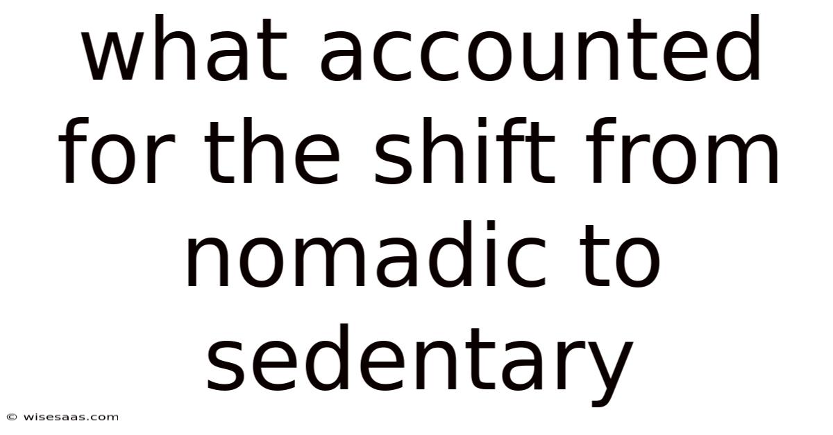 What Accounted For The Shift From Nomadic To Sedentary