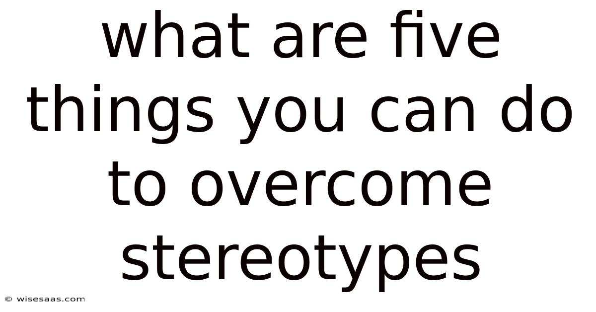 What Are Five Things You Can Do To Overcome Stereotypes
