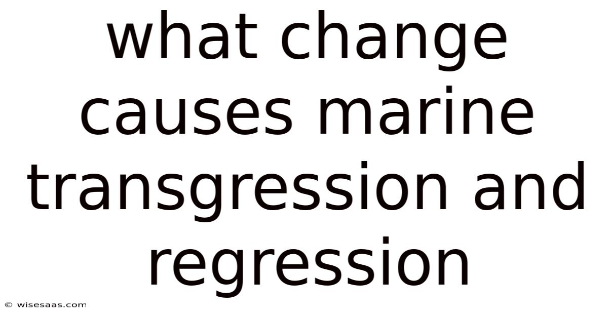 What Change Causes Marine Transgression And Regression