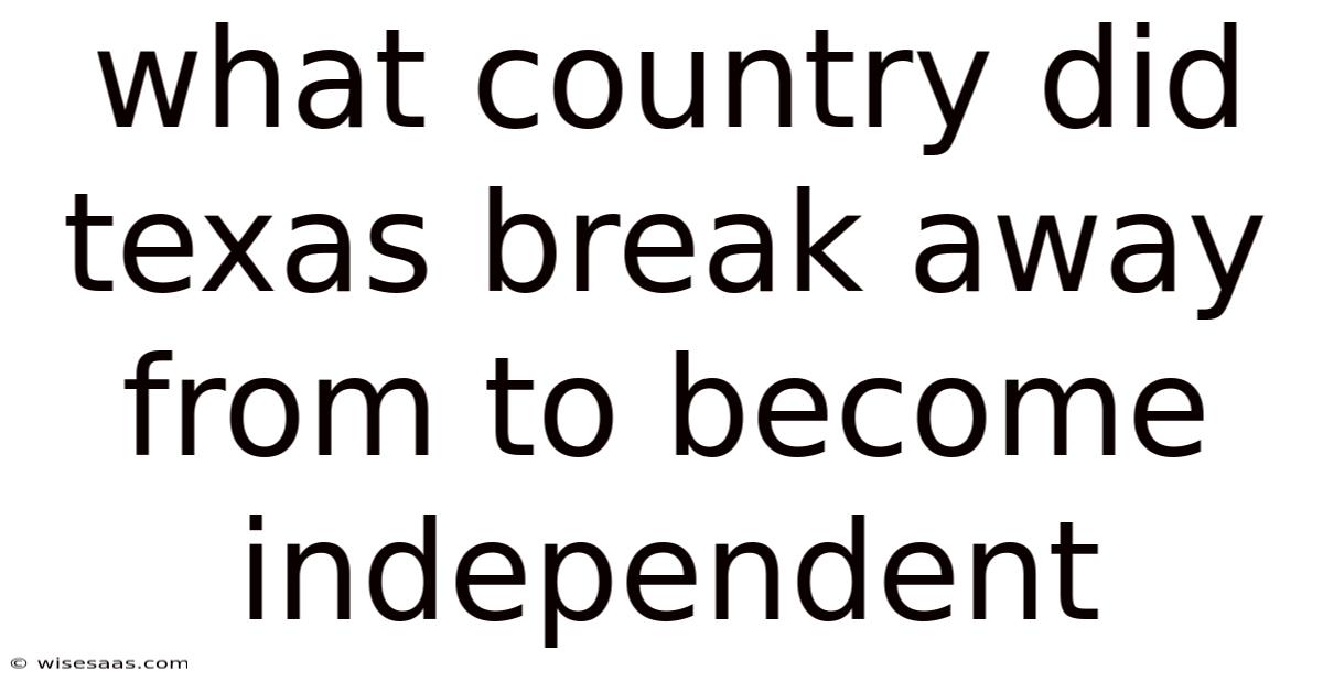 What Country Did Texas Break Away From To Become Independent